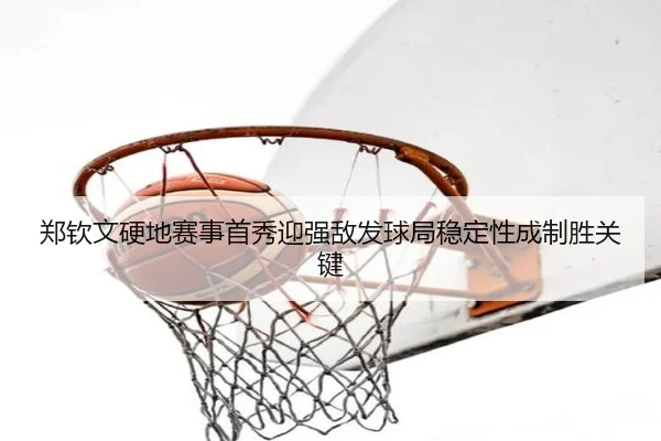郑钦文硬地赛事首秀迎强敌发球局稳定性成制胜关键 - MILANSPORT
